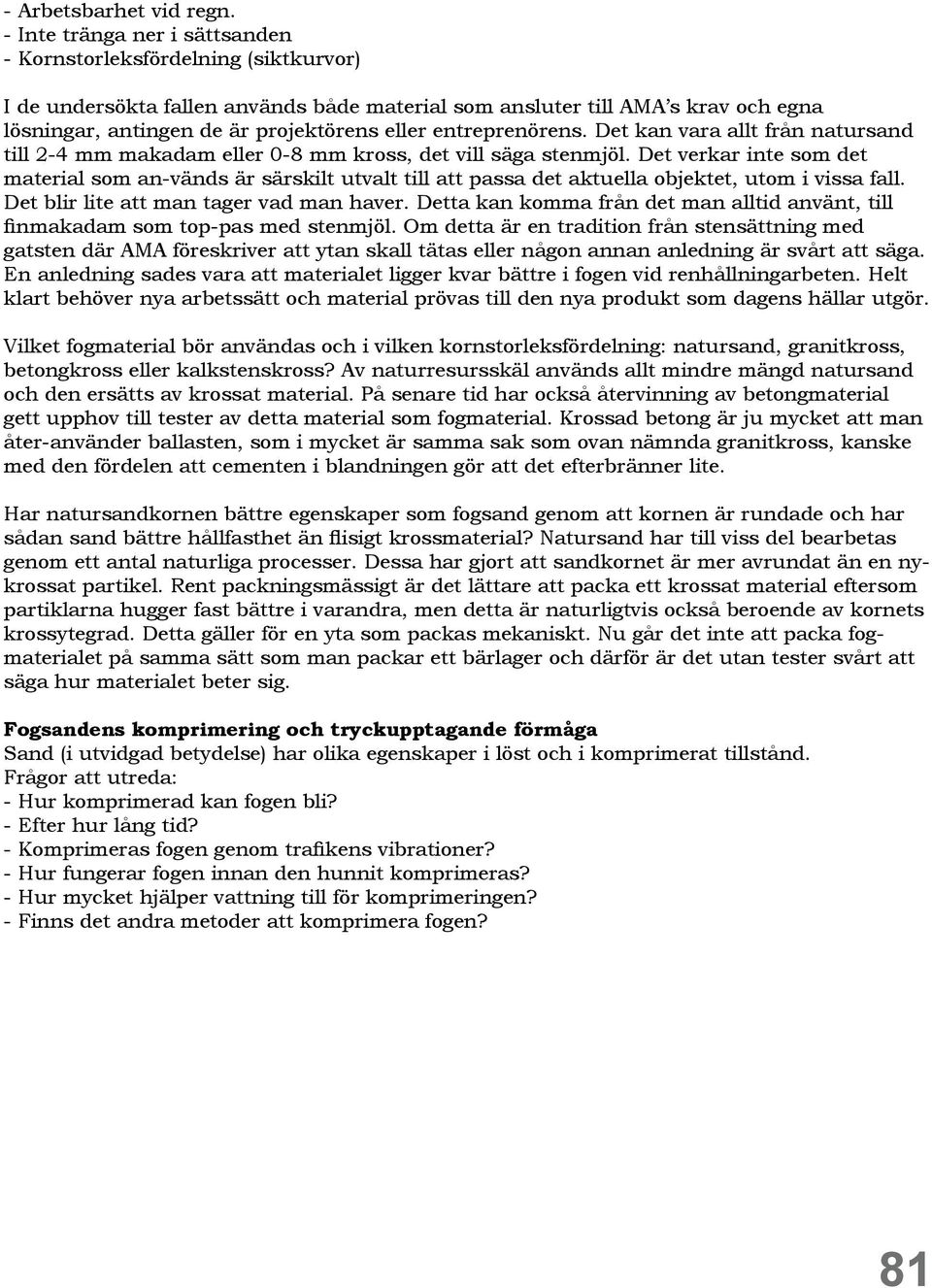 entreprenörens. Det kan vara allt från natursand till 2-4 mm makadam eller 0-8 mm kross, det vill säga stenmjöl.