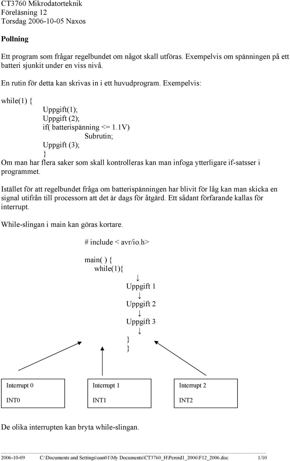 1V) Subrutin; Uppgift (3); Om man har flera saker som skall kontrolleras kan man infoga ytterligare if-satsser i programmet.