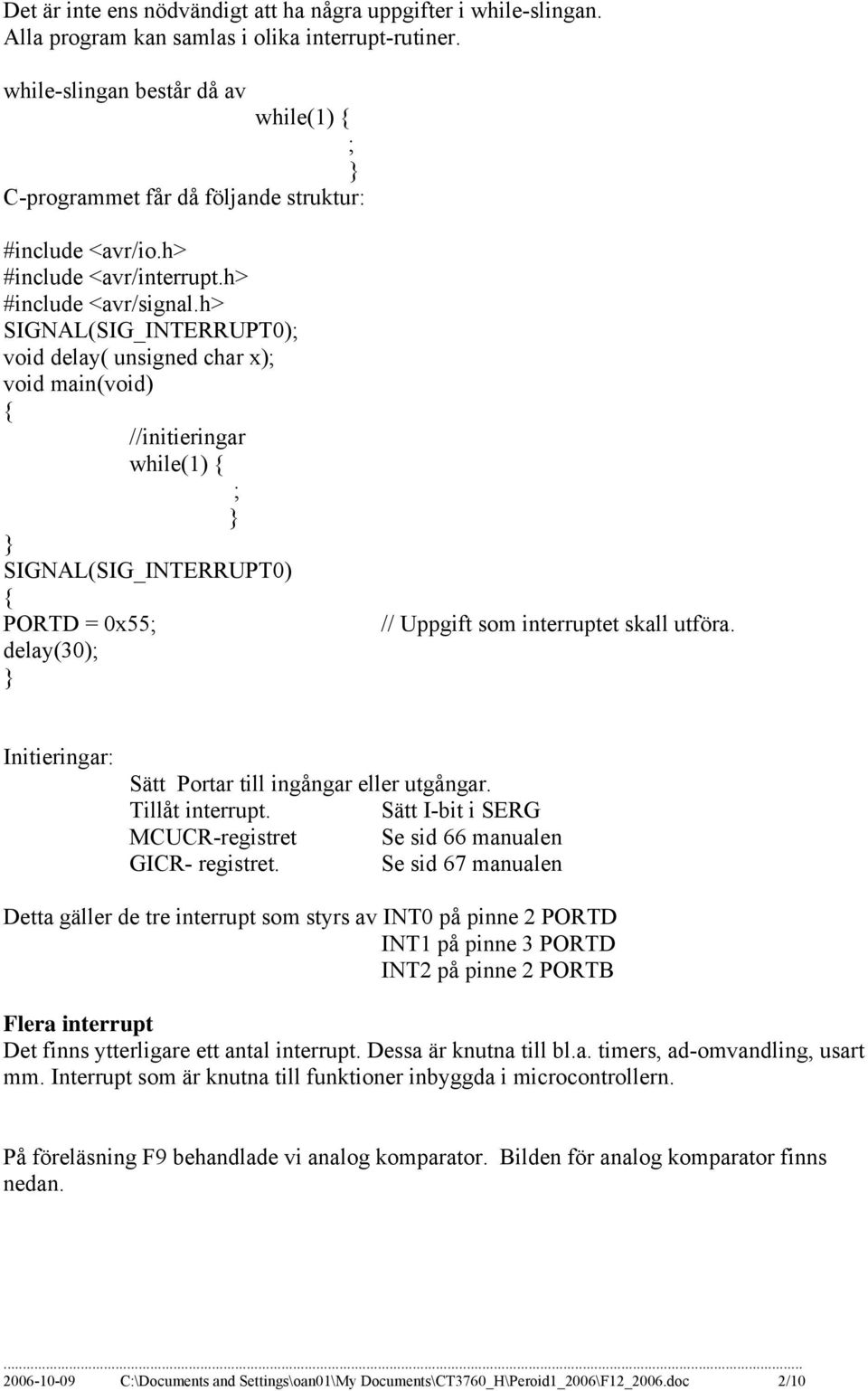 h> SIGNAL(SIG_INTERRUPT0); void delay( unsigned char x); void main(void) //initieringar while(1) ; SIGNAL(SIG_INTERRUPT0) PORTD = 0x55; delay(30); // Uppgift som interruptet skall utföra.