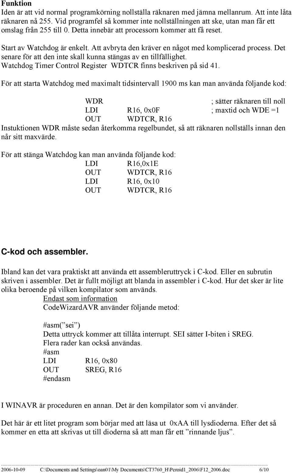 Att avbryta den kräver en något med komplicerad process. Det senare för att den inte skall kunna stängas av en tillfällighet. Watchdog Timer Control Register WDTCR finns beskriven på sid 41.