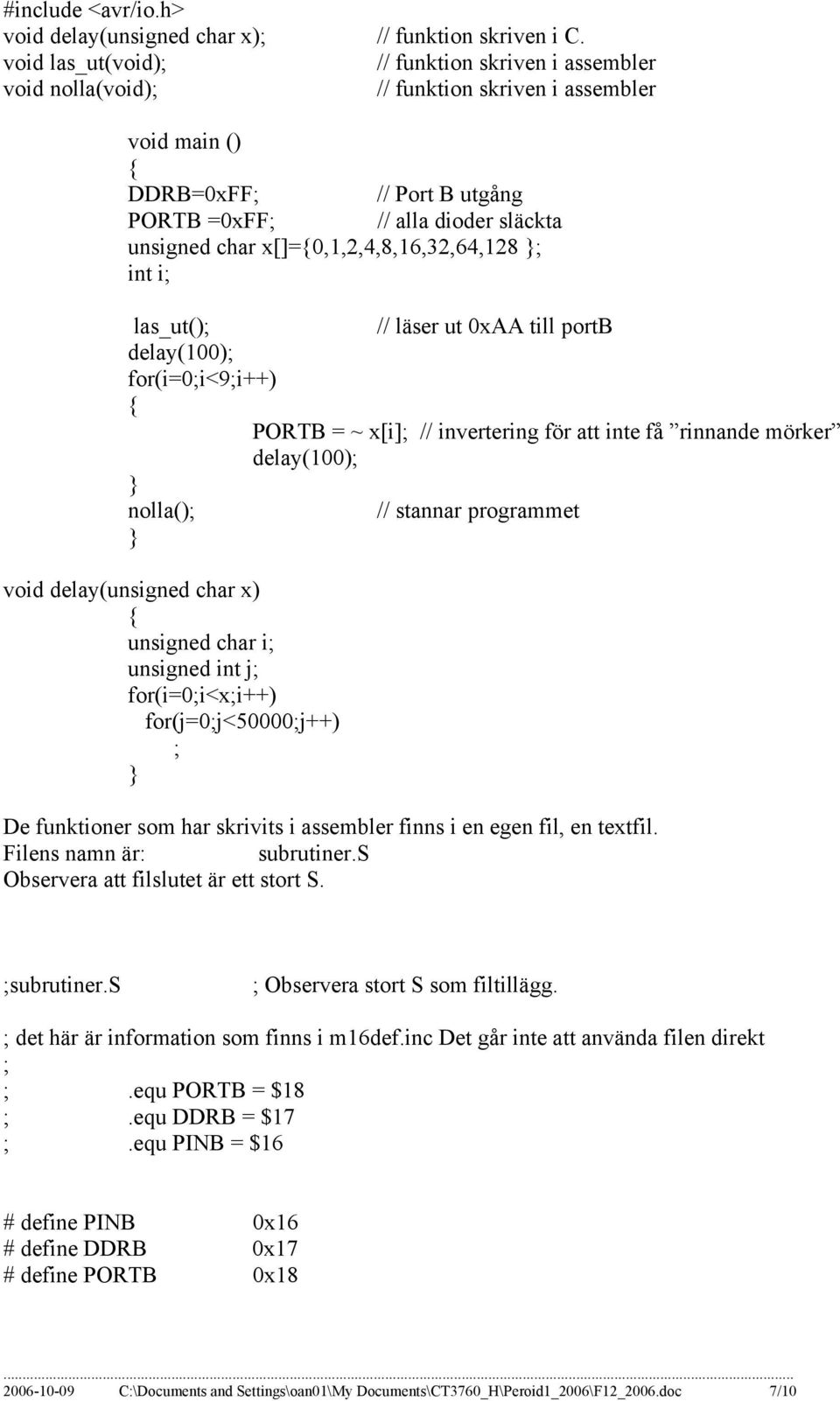 x[]=0,1,2,4,8,16,32,64,128 ; int i; las_ut(); // läser ut 0xAA till portb delay(100); for(i=0;i<9;i++) PORTB = ~ x[i]; // invertering för att inte få rinnande mörker delay(100); nolla(); // stannar