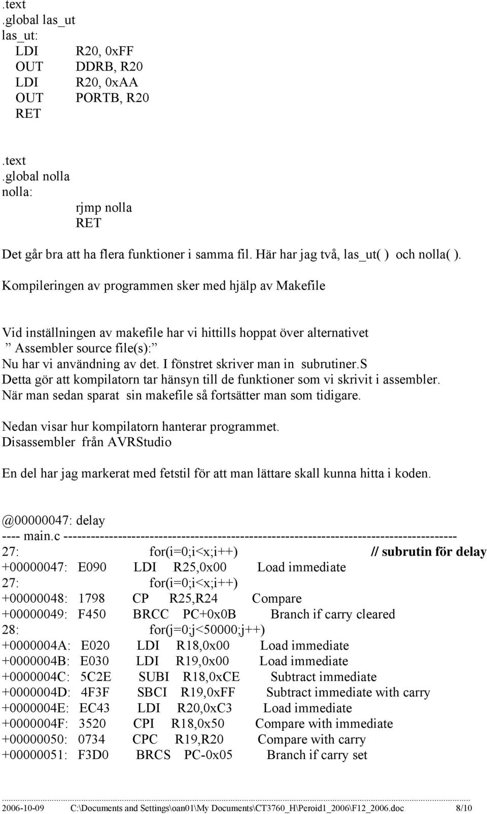 Kompileringen av programmen sker med hjälp av Makefile Vid inställningen av makefile har vi hittills hoppat över alternativet Assembler source file(s): Nu har vi användning av det.