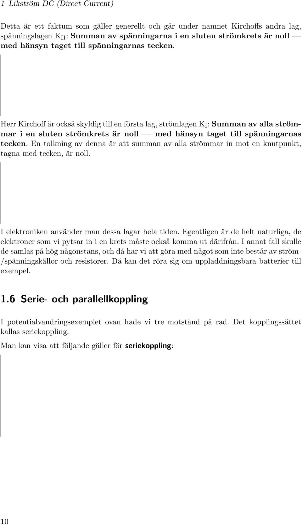 Herr Kirchoff är också skyldig till en första lag, strömlagen K I : Summan av alla strömmar i en sluten strömkrets är noll med  En tolkning av denna är att summan av alla strömmar in mot en