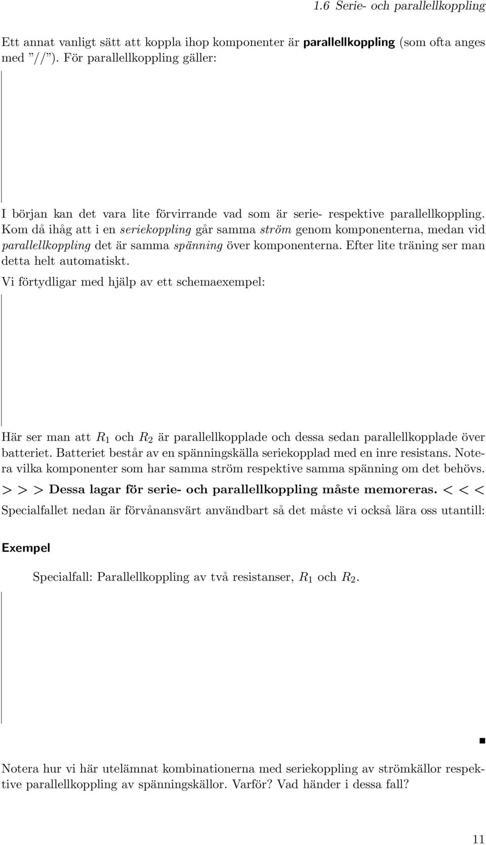 Kom då ihåg att i en seriekoppling går samma ström genom komponenterna, medan vid parallellkoppling det är samma spänning över komponenterna. Efter lite träning ser man detta helt automatiskt.