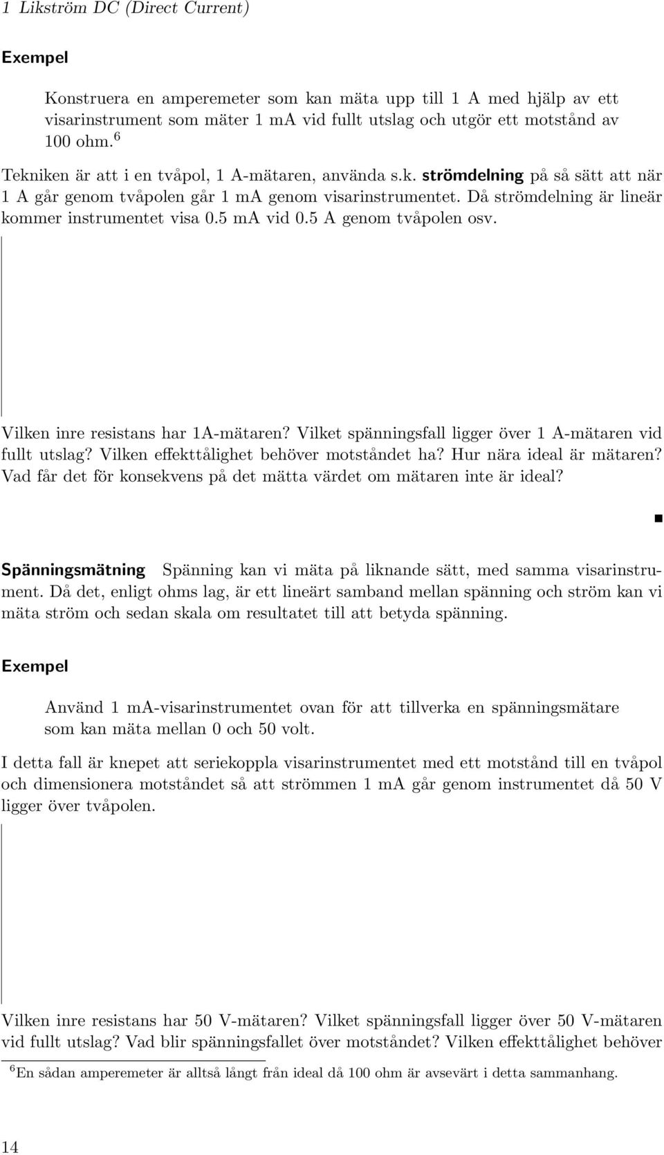 5 ma vid 0.5 A genom tvåpolen osv. Vilken inre resistans har 1A-mätaren? Vilket spänningsfall ligger över 1 A-mätaren vid fullt utslag? Vilken effekttålighet behöver motståndet ha?