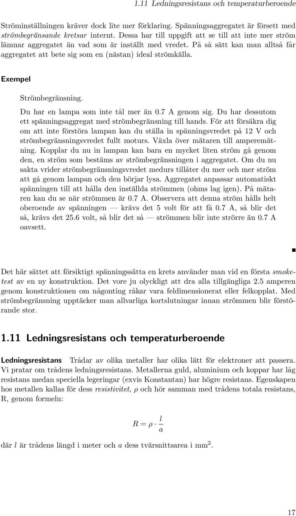 Strömbegränsning. Du har en lampa som inte tål mer än 0.7 A genom sig. Du har dessutom ett spänningsaggregat med strömbegränsning till hands.