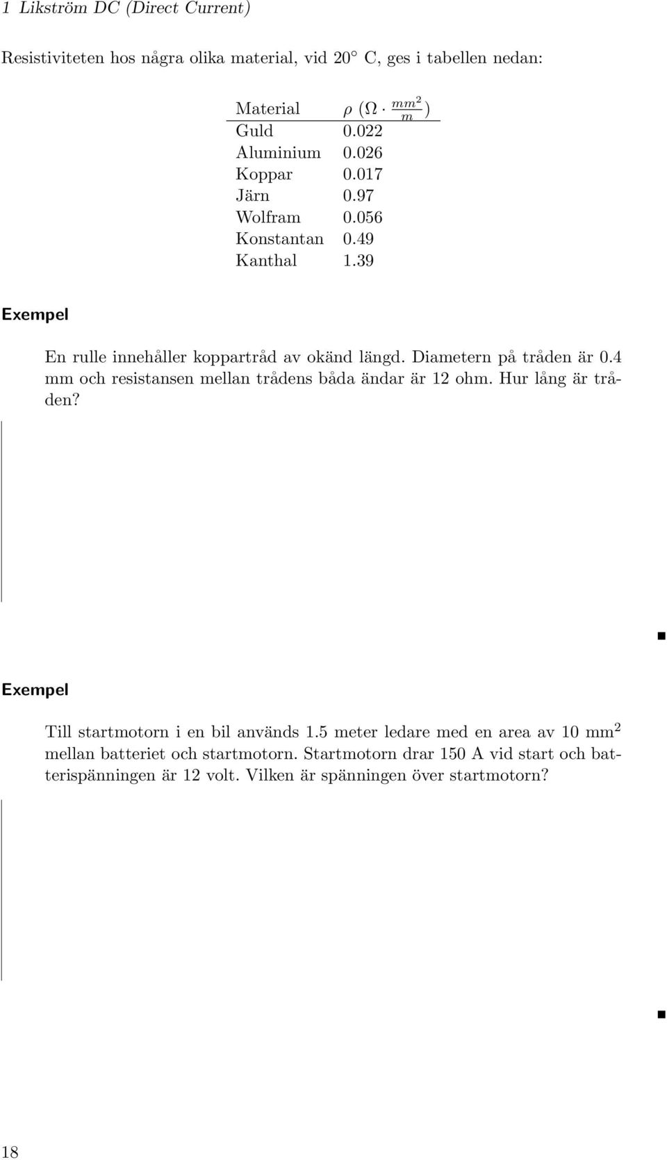 Diametern på tråden är 0.4 mm och resistansen mellan trådens båda ändar är 12 ohm. Hur lång är tråden? Till startmotorn i en bil används 1.