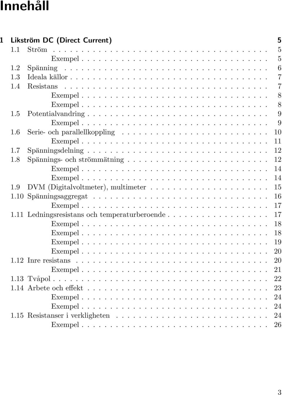 ................................ 9 1.6 Serie- och parallellkoppling.......................... 10................................. 11 1.7 Spänningsdelning................................ 12 1.