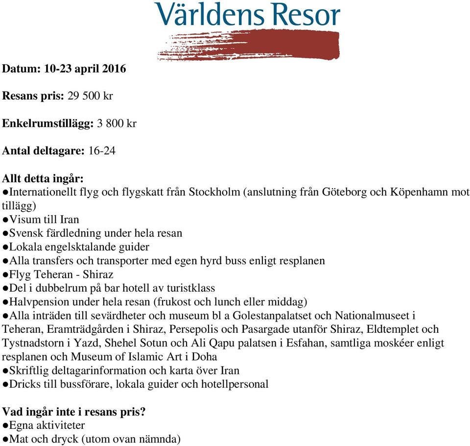 dubbelrum på bar hotell av turistklass Halvpension under hela resan (frukost och lunch eller middag) Alla inträden till sevärdheter och museum bl a Golestanpalatset och Nationalmuseet i Teheran,