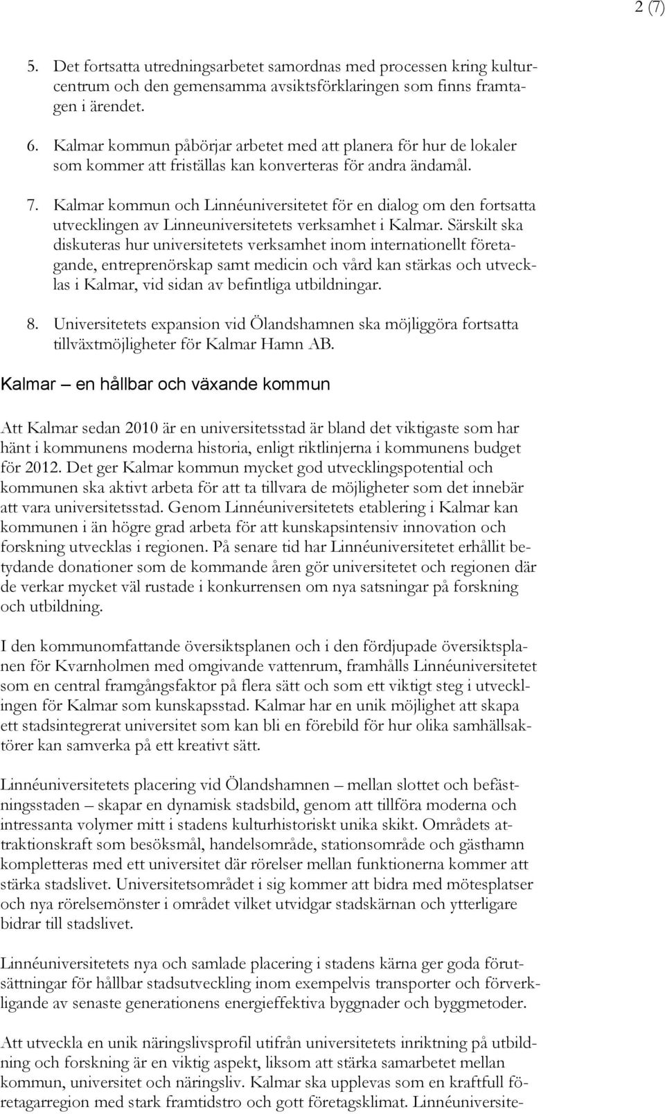 Kalmar kommun och Linnéuniversitetet för en dialog om den fortsatta utvecklingen av Linneuniversitetets verksamhet i Kalmar.