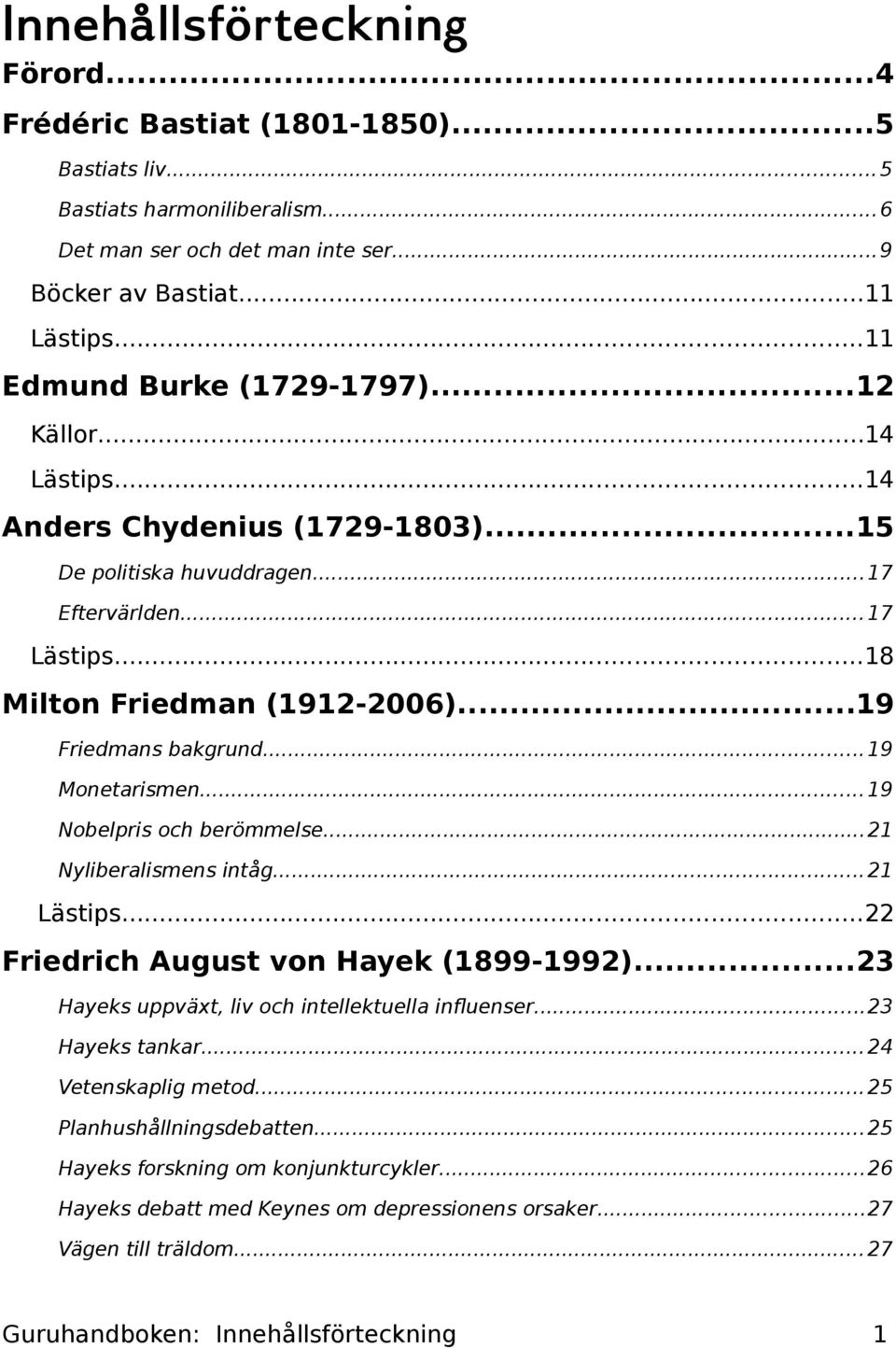 ..19 Friedmans bakgrund...19 Monetarismen...19 Nobelpris och berömmelse...21 Nyliberalismens intåg...21 Lästips...22 Friedrich August von Hayek (1899-1992).