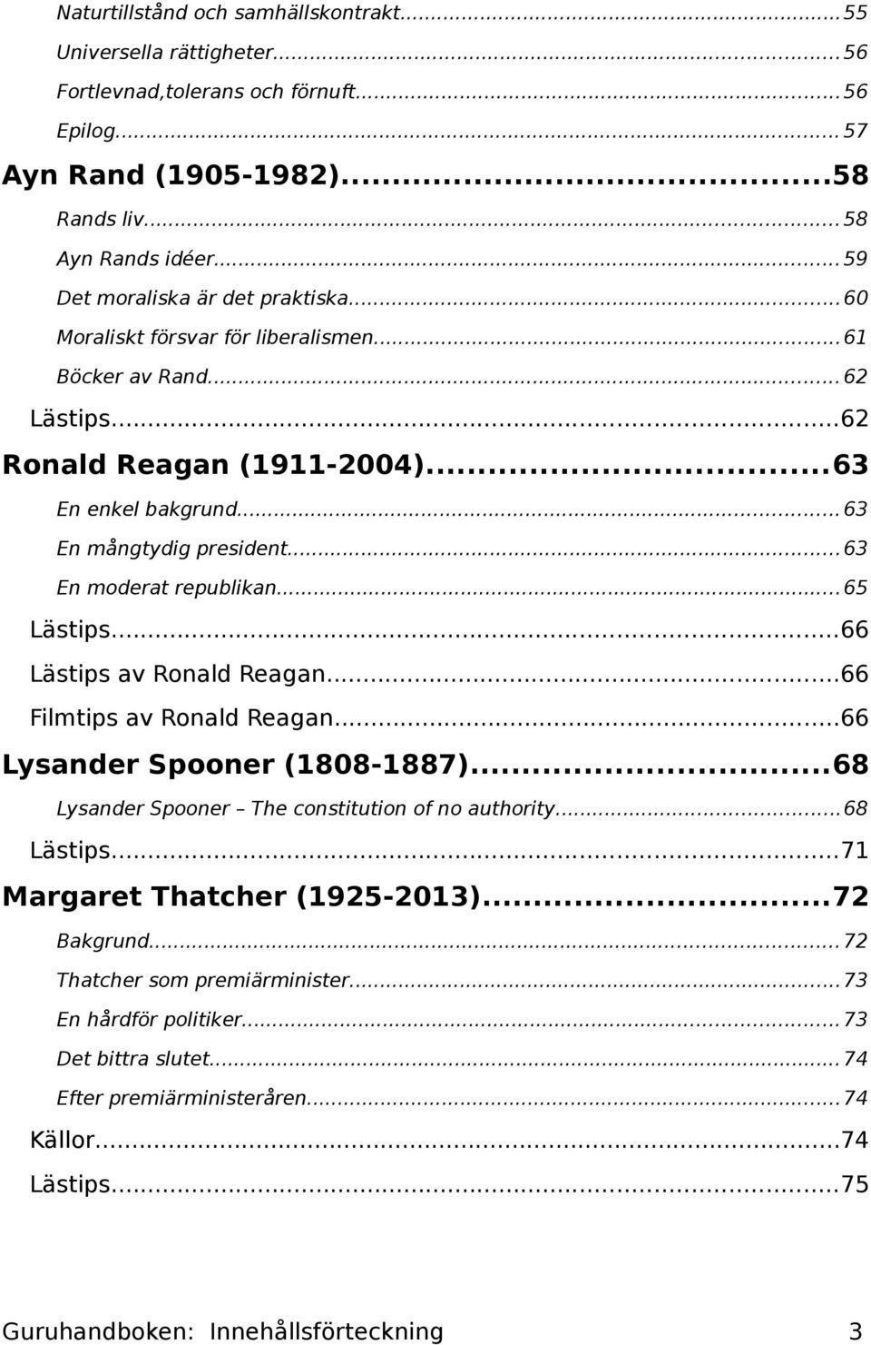 ..63 En moderat republikan...65 Lästips...66 Lästips av Ronald Reagan...66 Filmtips av Ronald Reagan...66 Lysander Spooner (1808-1887)...68 Lysander Spooner The constitution of no authority.