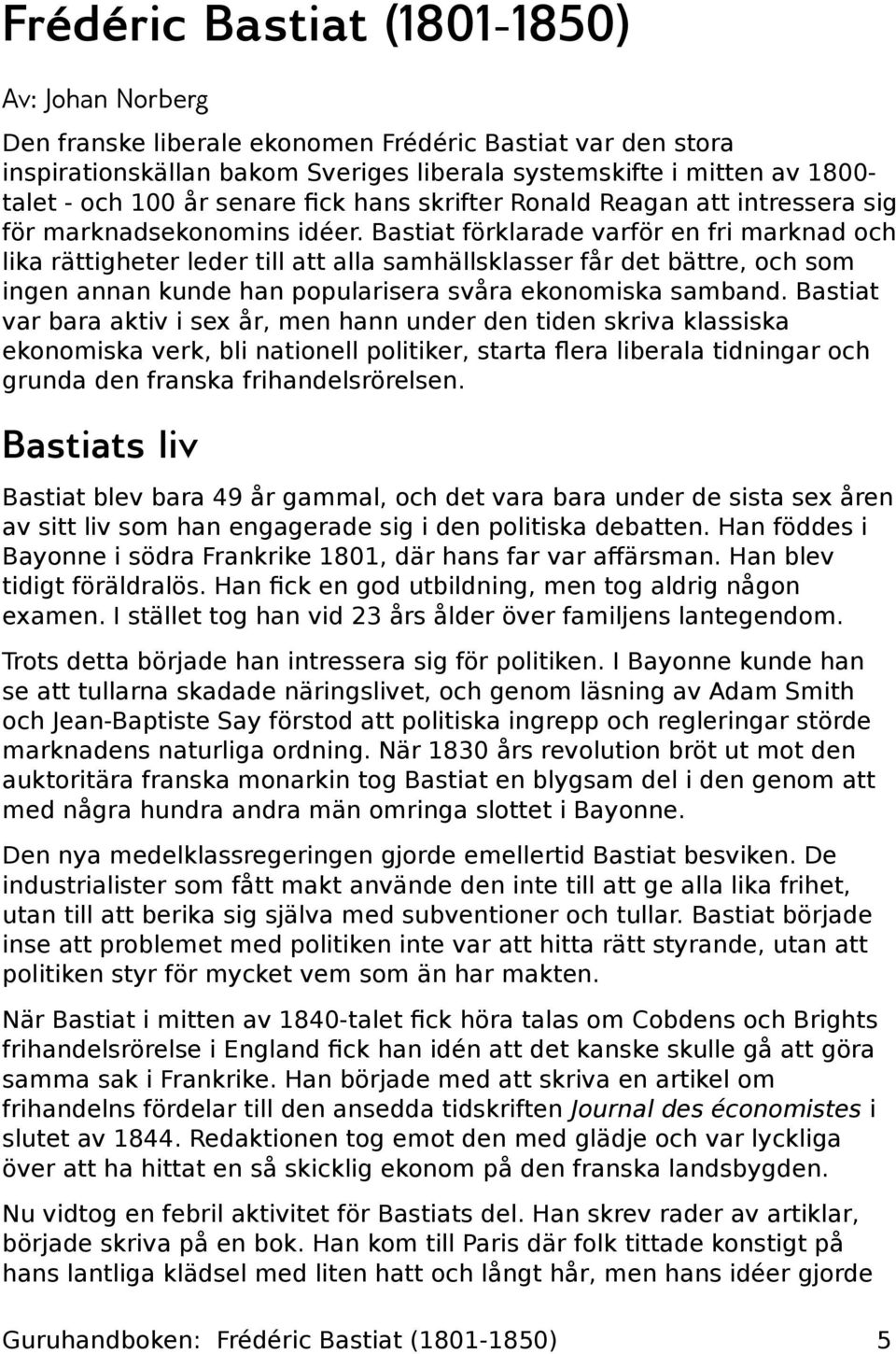 Bastiat förklarade varför en fri marknad och lika rättigheter leder till att alla samhällsklasser får det bättre, och som ingen annan kunde han popularisera svåra ekonomiska samband.