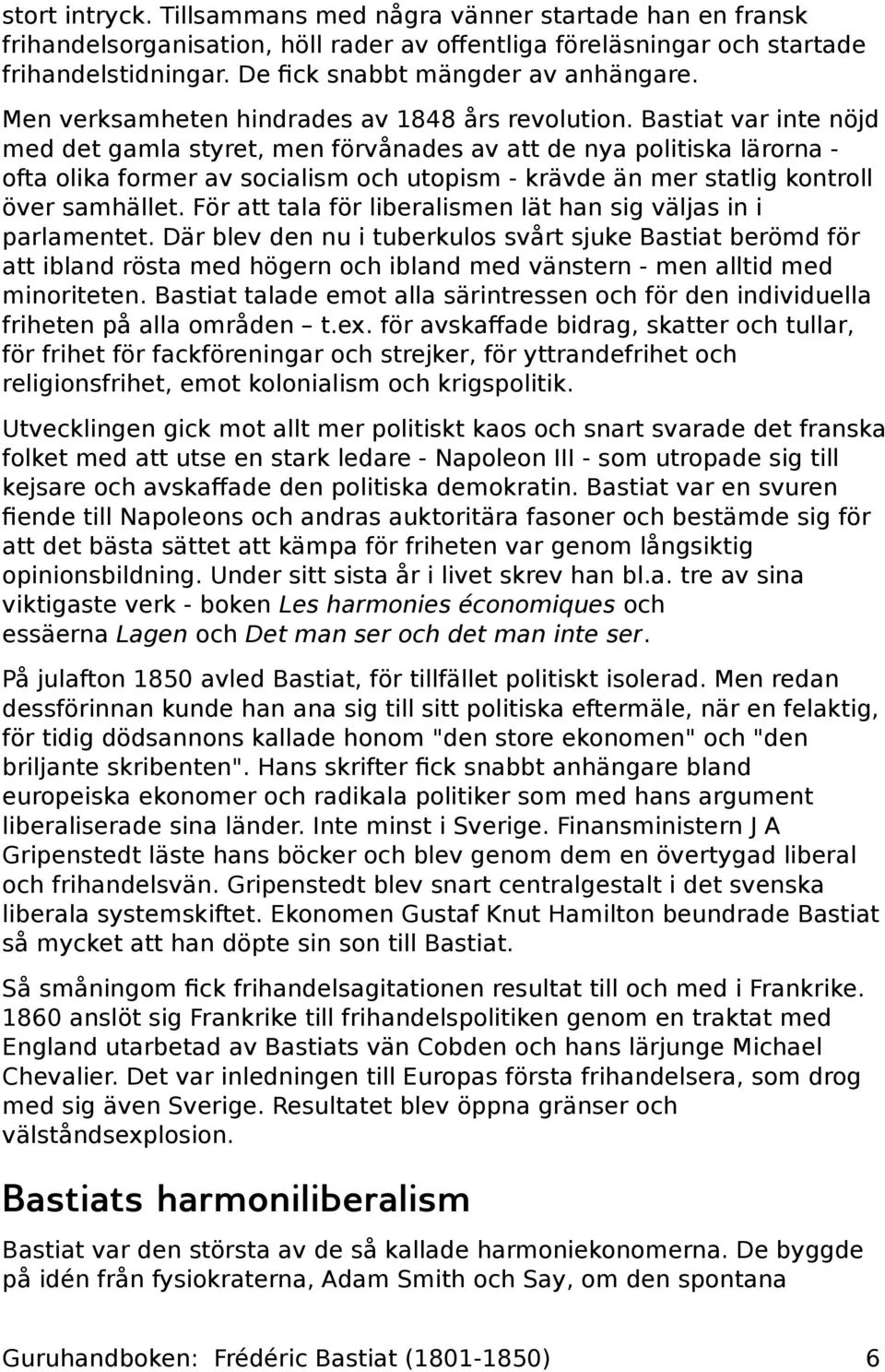 Bastiat var inte nöjd med det gamla styret, men förvånades av att de nya politiska lärorna - ofta olika former av socialism och utopism - krävde än mer statlig kontroll över samhället.