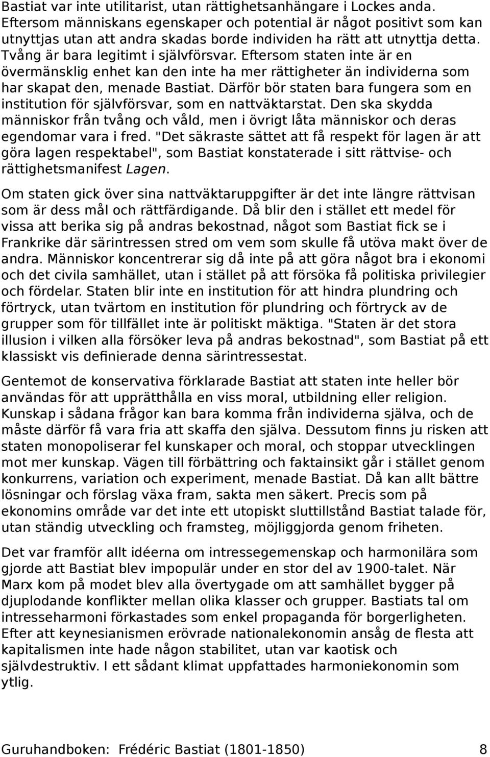 Eftersom staten inte är en övermänsklig enhet kan den inte ha mer rättigheter än individerna som har skapat den, menade Bastiat.