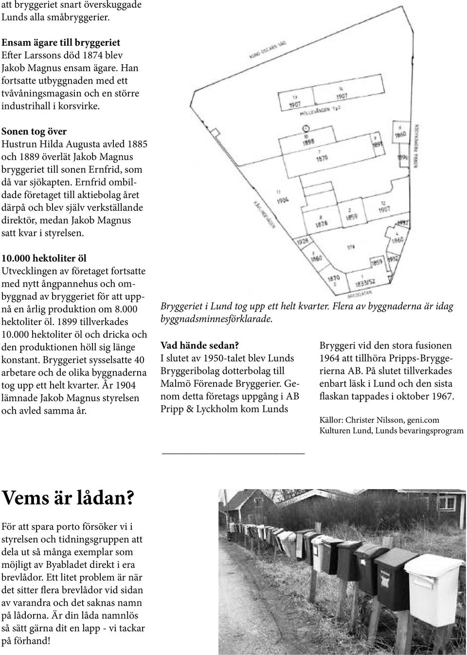 Sonen tog över Hustrun Hilda Augusta avled 1885 och 1889 överlät Jakob Magnus bryggeriet till sonen Ernfrid, som då var sjökapten.