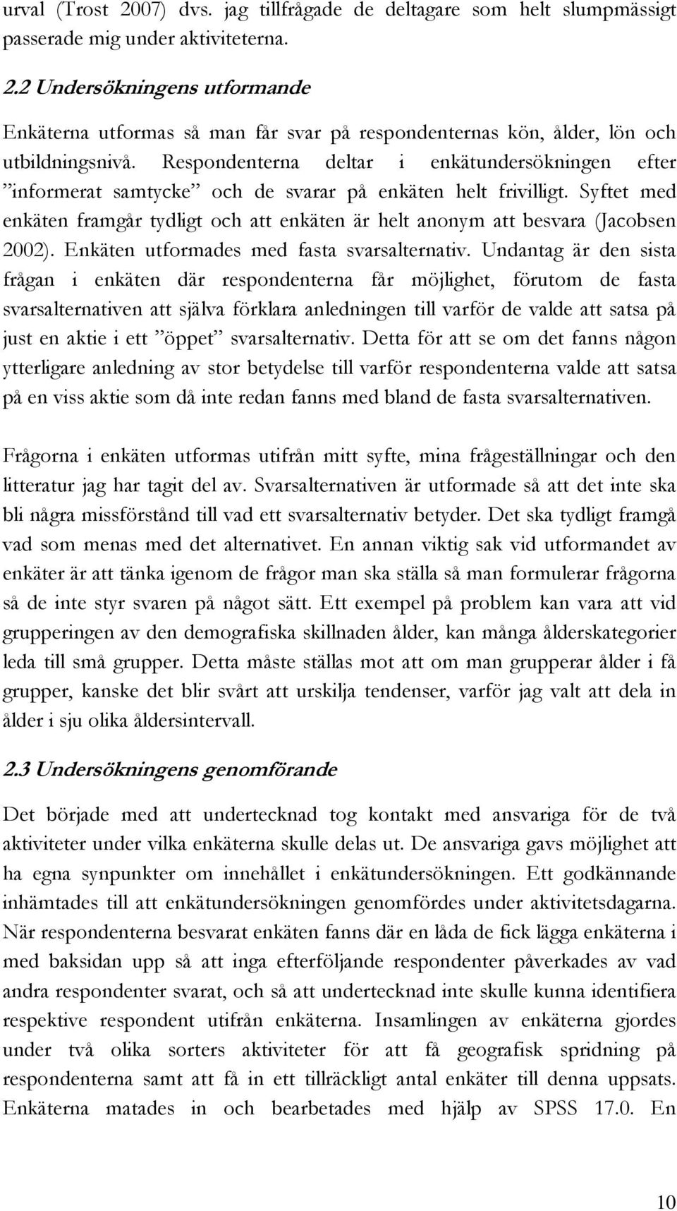 Syftet med enkäten framgår tydligt och att enkäten är helt anonym att besvara (Jacobsen 2002). Enkäten utformades med fasta svarsalternativ.