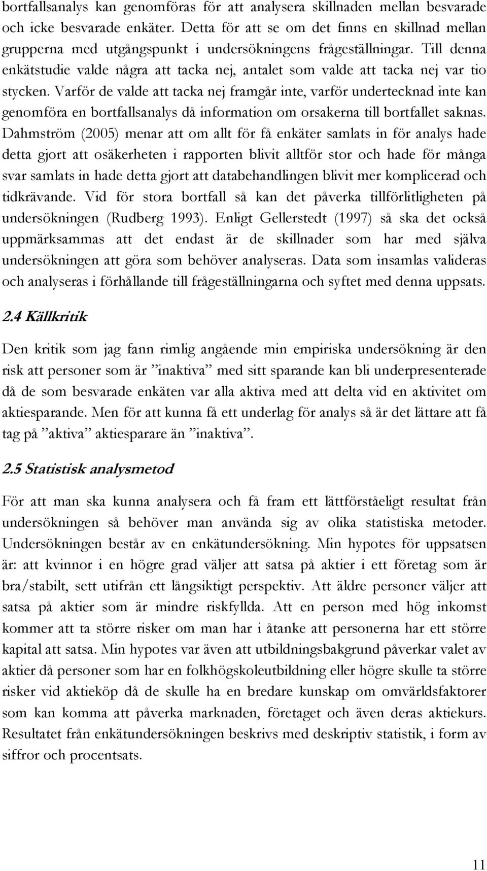 Till denna enkätstudie valde några att tacka nej, antalet som valde att tacka nej var tio stycken.