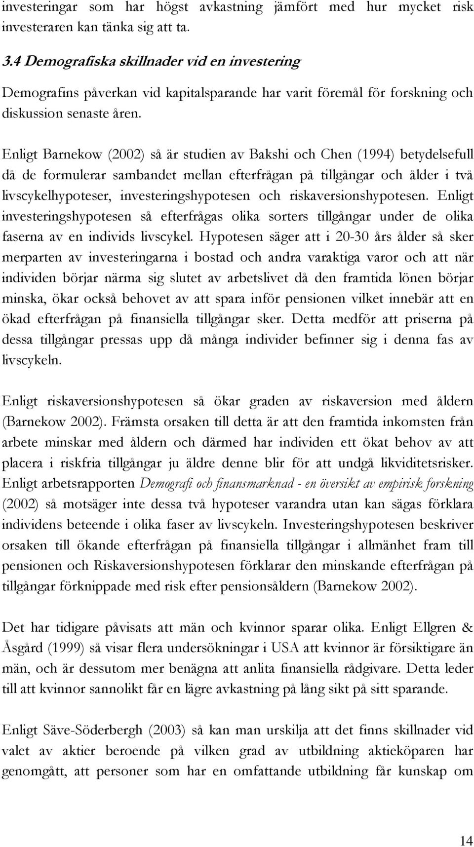 Enligt Barnekow (2002) så är studien av Bakshi och Chen (1994) betydelsefull då de formulerar sambandet mellan efterfrågan på tillgångar och ålder i två livscykelhypoteser, investeringshypotesen och