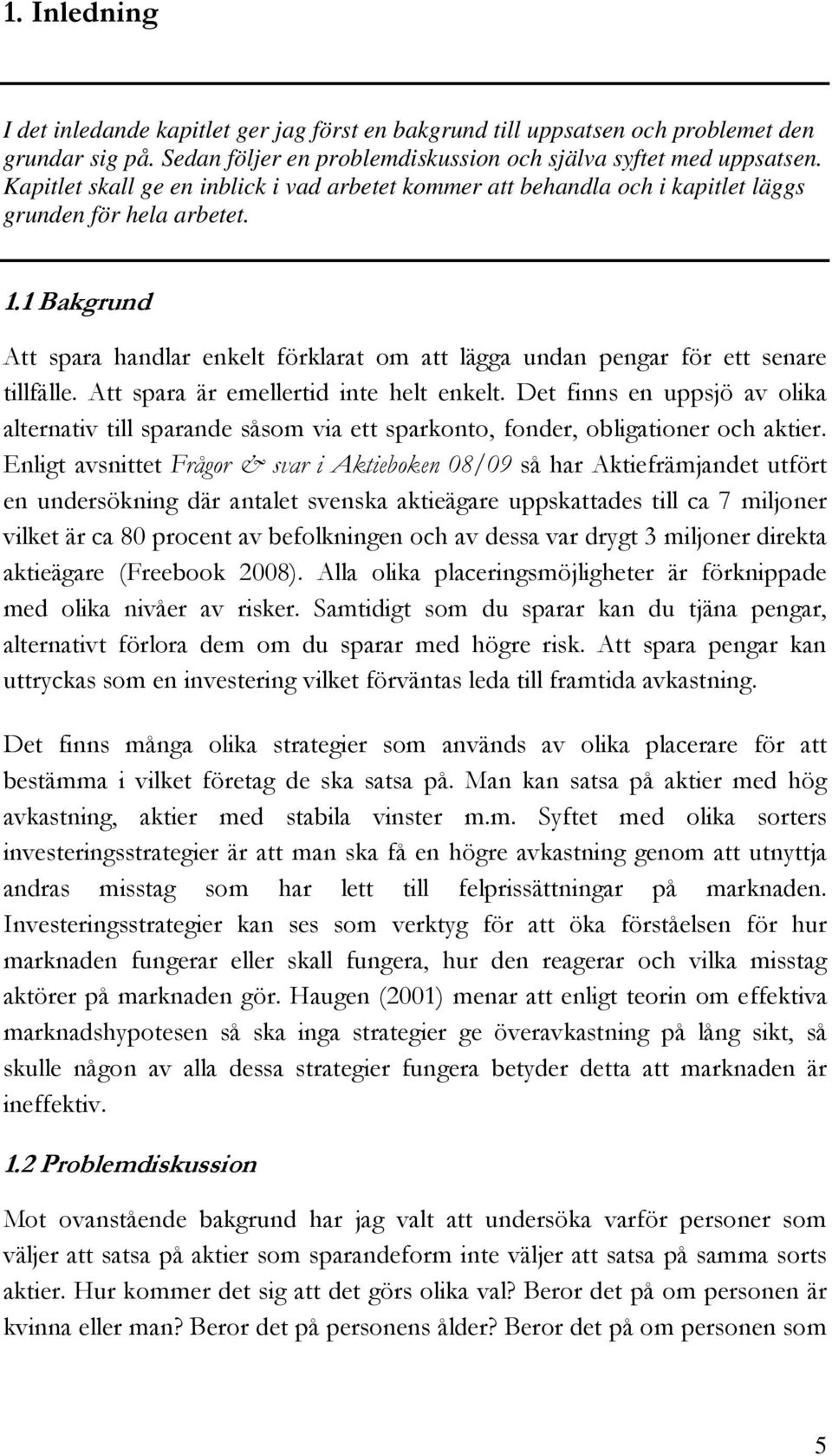 1 Bakgrund Att spara handlar enkelt förklarat om att lägga undan pengar för ett senare tillfälle. Att spara är emellertid inte helt enkelt.