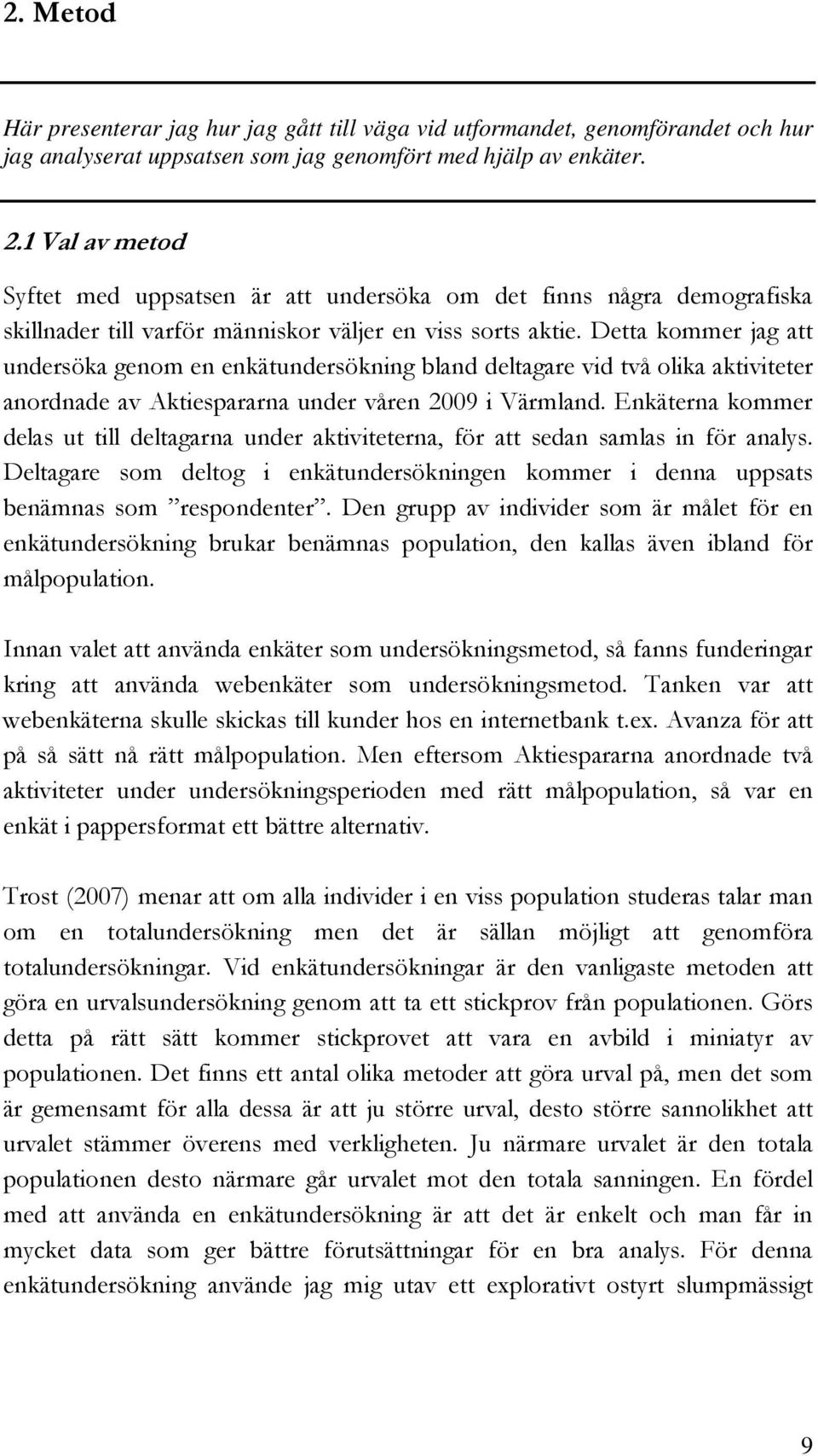 Detta kommer jag att undersöka genom en enkätundersökning bland deltagare vid två olika aktiviteter anordnade av Aktiespararna under våren 2009 i Värmland.