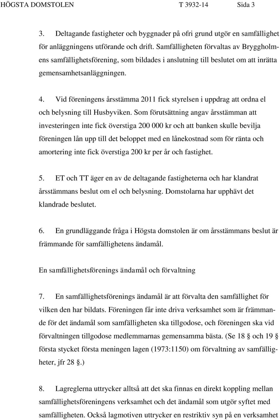 Vid föreningens årsstämma 2011 fick styrelsen i uppdrag att ordna el och belysning till Husbyviken.