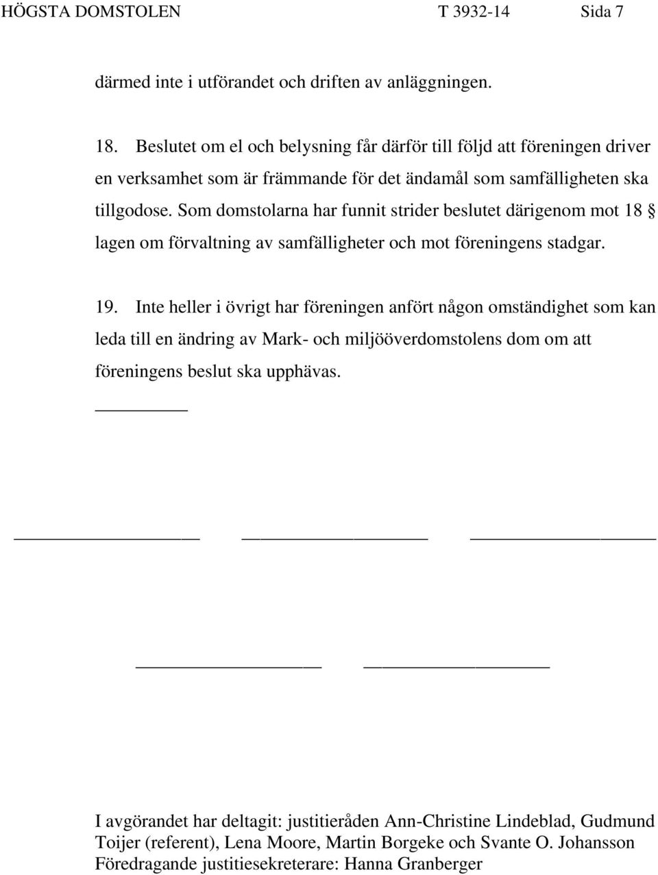 Som domstolarna har funnit strider beslutet därigenom mot 18 lagen om förvaltning av samfälligheter och mot föreningens stadgar. 19.