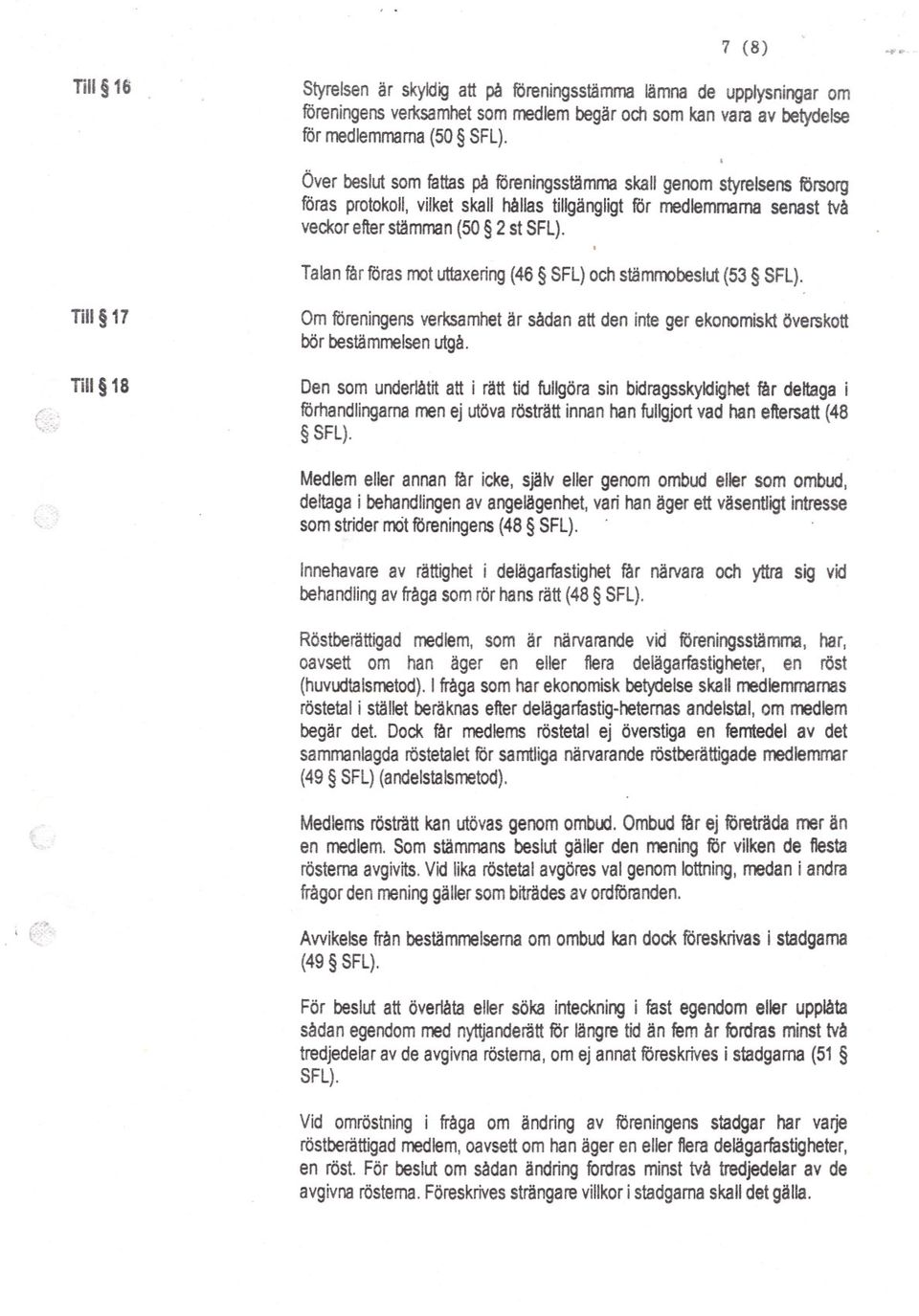 Talan får fåras mot uttaxering (46 SFL) och stämmobeslut (53 SFL). Till 17 Om föreningens verksamhet är sådan att den inte ger ekonomiskt överskott bör bestämmelsen utgå.