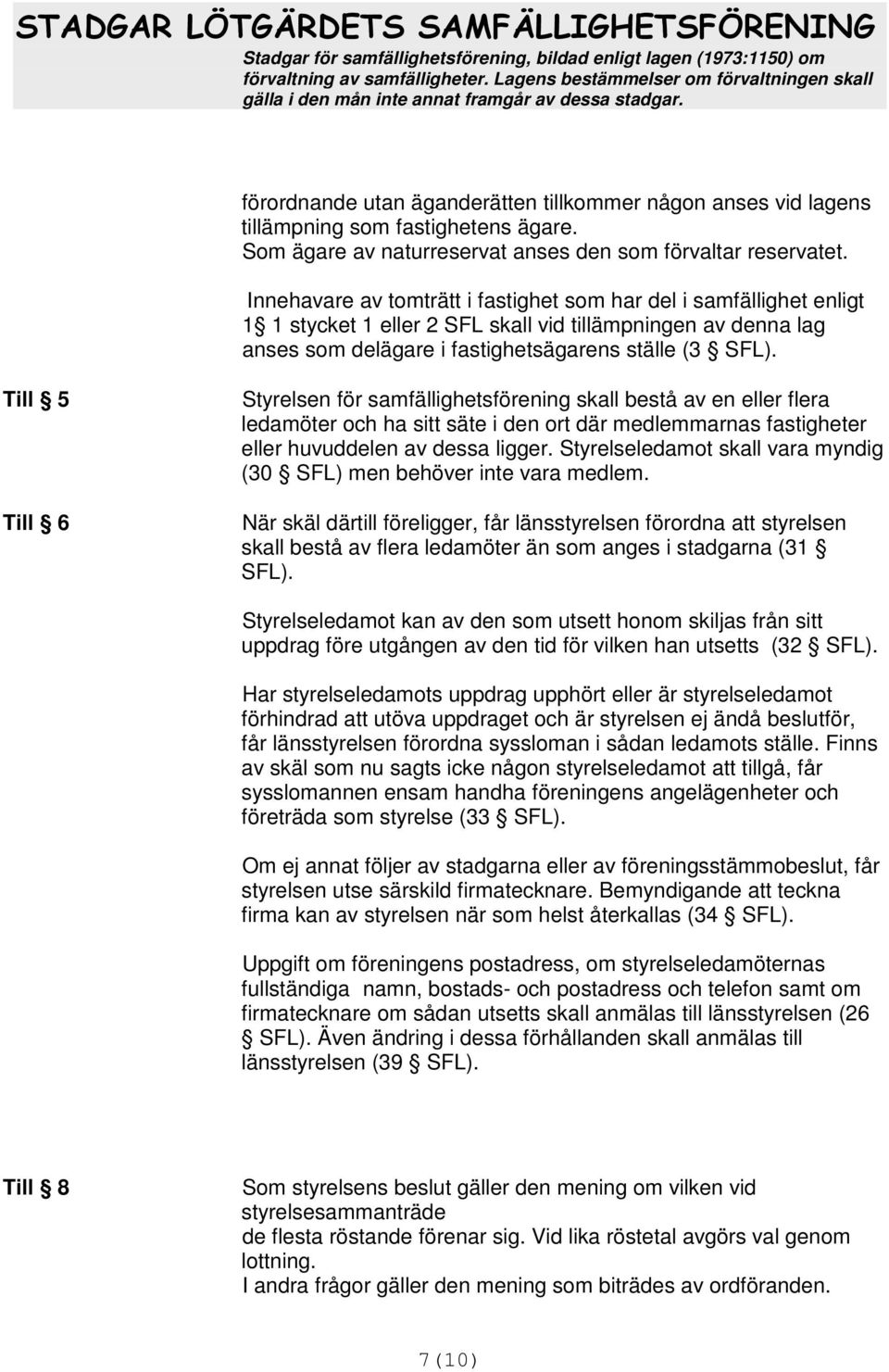 Styrelsen för samfällighetsförening skall bestå av en eller flera ledamöter och ha sitt säte i den ort där medlemmarnas fastigheter eller huvuddelen av dessa ligger.