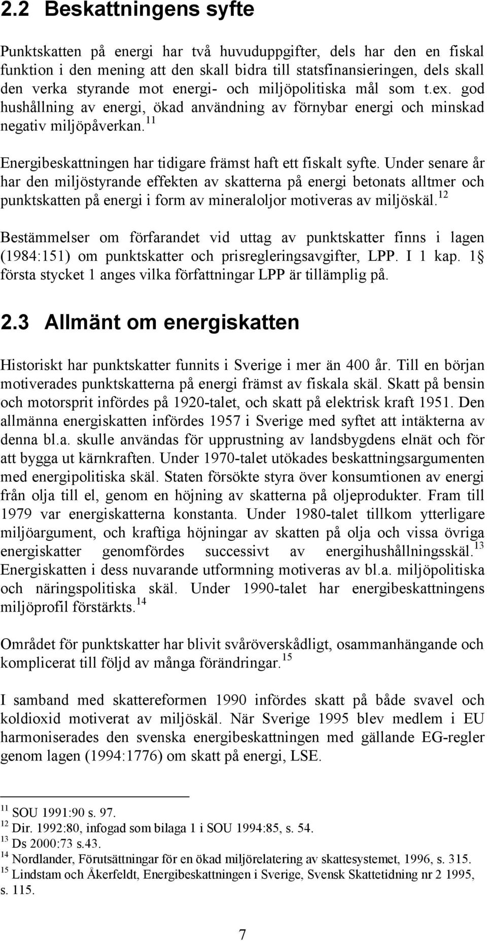 11 Energibeskattningen har tidigare främst haft ett fiskalt syfte.