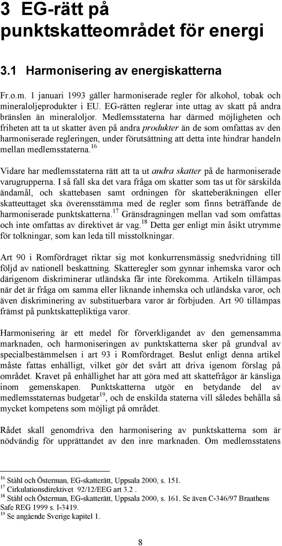 Medlemsstaterna har därmed möjligheten och friheten att ta ut skatter även på andra produkter än de som omfattas av den harmoniserade regleringen, under förutsättning att detta inte hindrar handeln