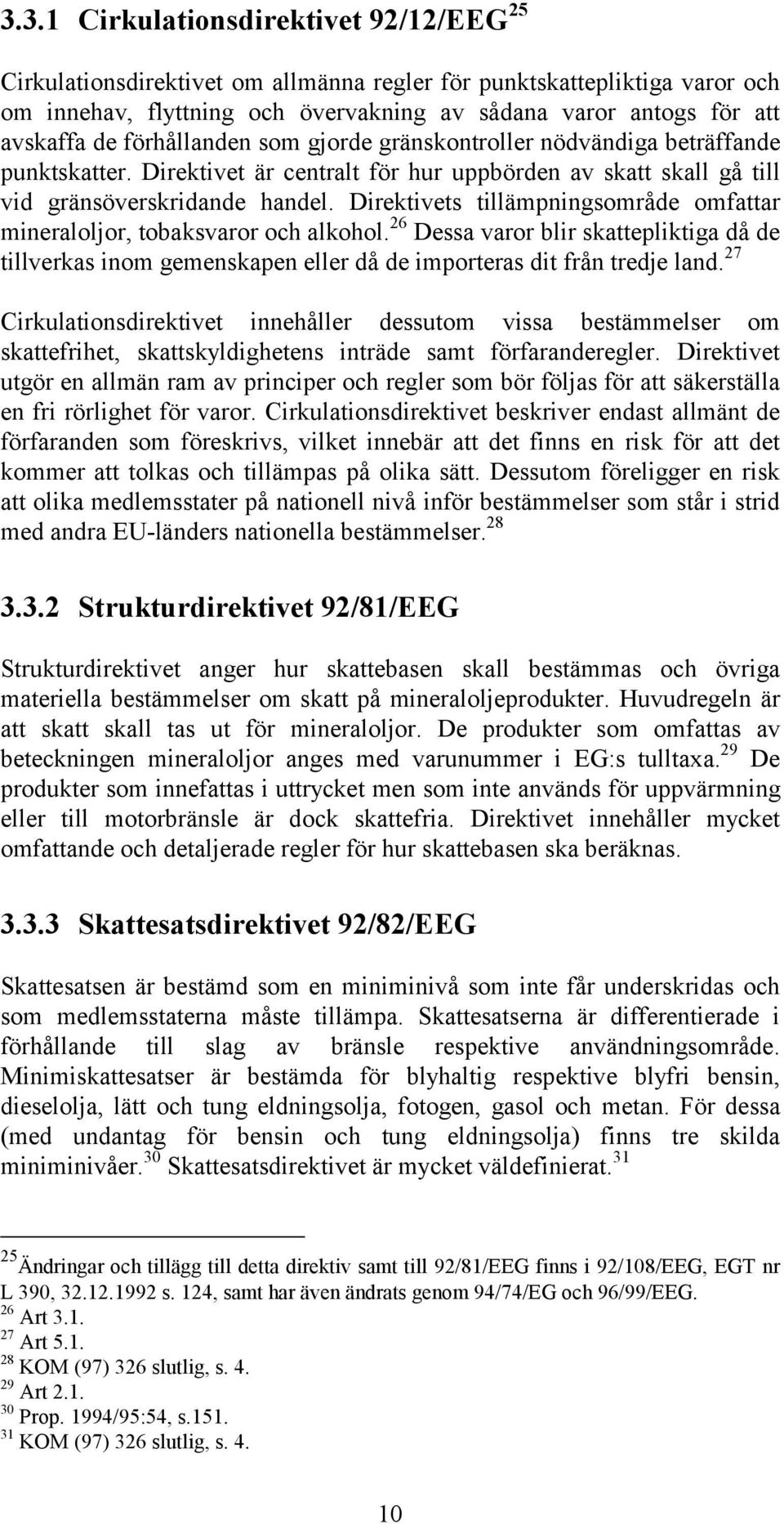 Direktivets tillämpningsområde omfattar mineraloljor, tobaksvaror och alkohol. 26 Dessa varor blir skattepliktiga då de tillverkas inom gemenskapen eller då de importeras dit från tredje land.