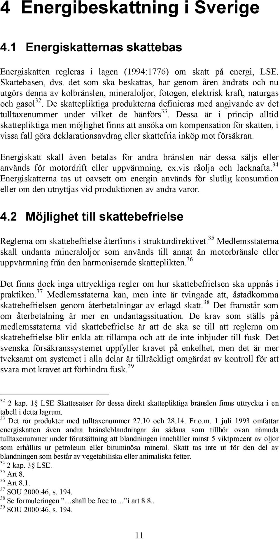 De skattepliktiga produkterna definieras med angivande av det tulltaxenummer under vilket de hänförs 33.