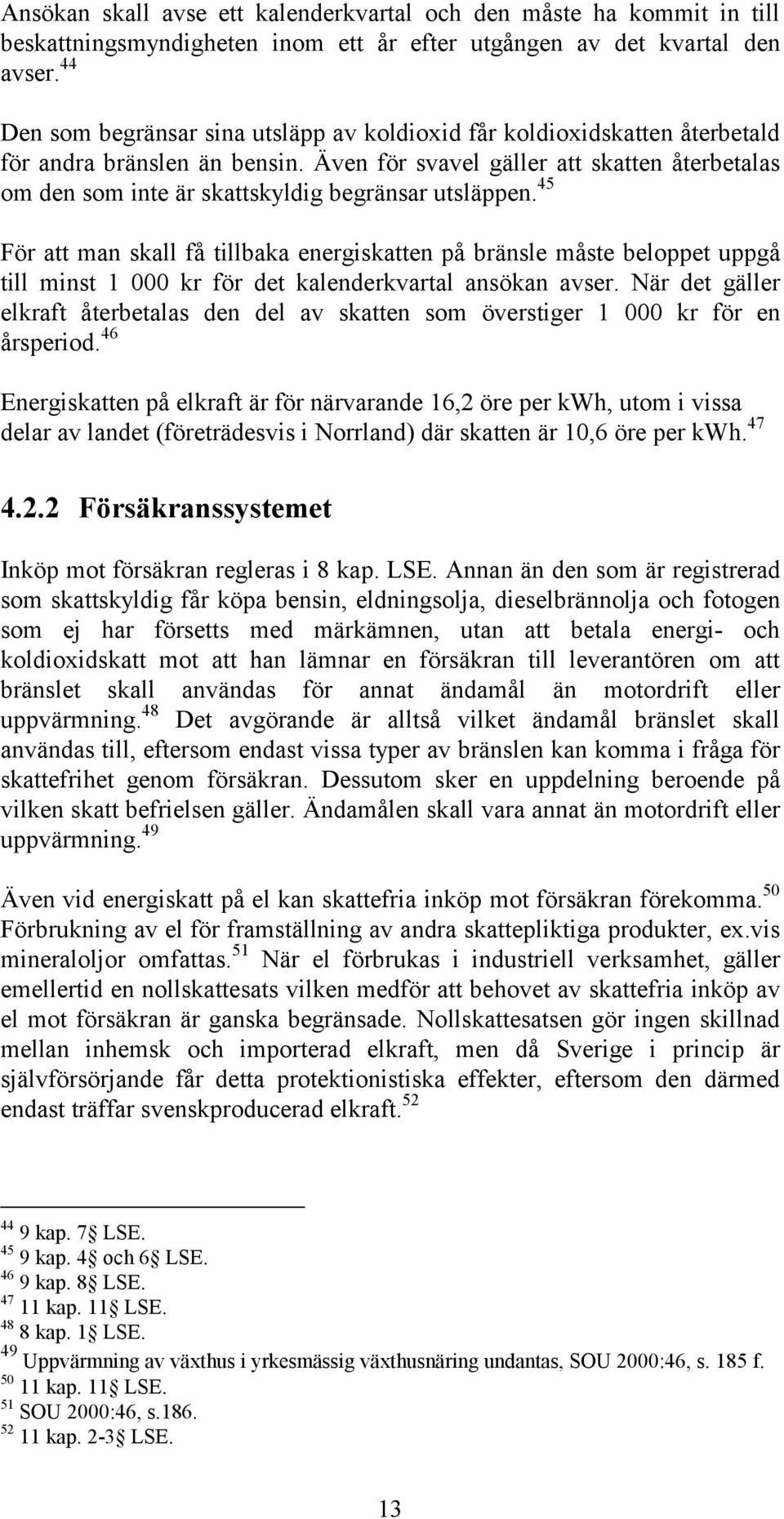 Även för svavel gäller att skatten återbetalas om den som inte är skattskyldig begränsar utsläppen.