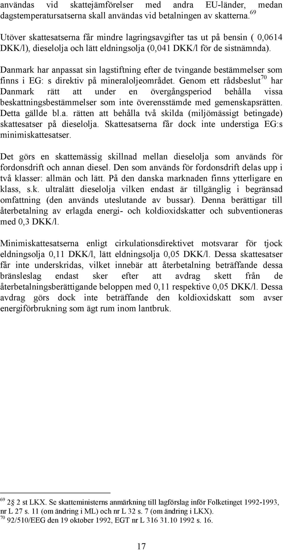 Danmark har anpassat sin lagstiftning efter de tvingande bestämmelser som finns i EG: s direktiv på mineraloljeområdet.