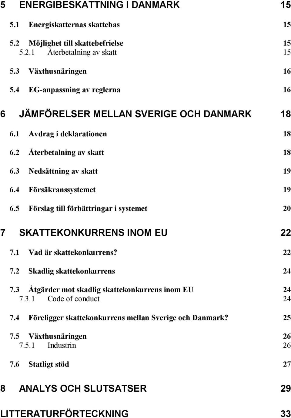 4 Försäkranssystemet 19 6.5 Förslag till förbättringar i systemet 20 7 SKATTEKONKURRENS INOM EU 22 7.1 Vad är skattekonkurrens? 22 7.2 Skadlig skattekonkurrens 24 7.