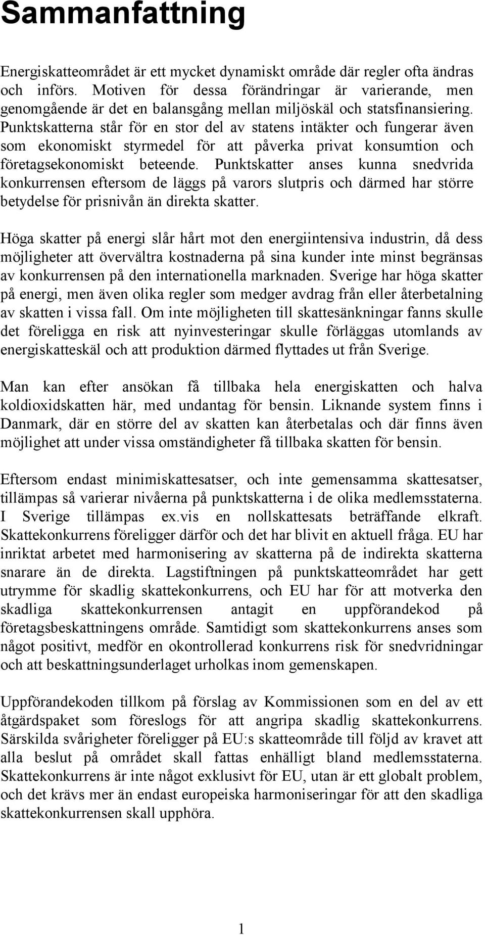 Punktskatterna står för en stor del av statens intäkter och fungerar även som ekonomiskt styrmedel för att påverka privat konsumtion och företagsekonomiskt beteende.