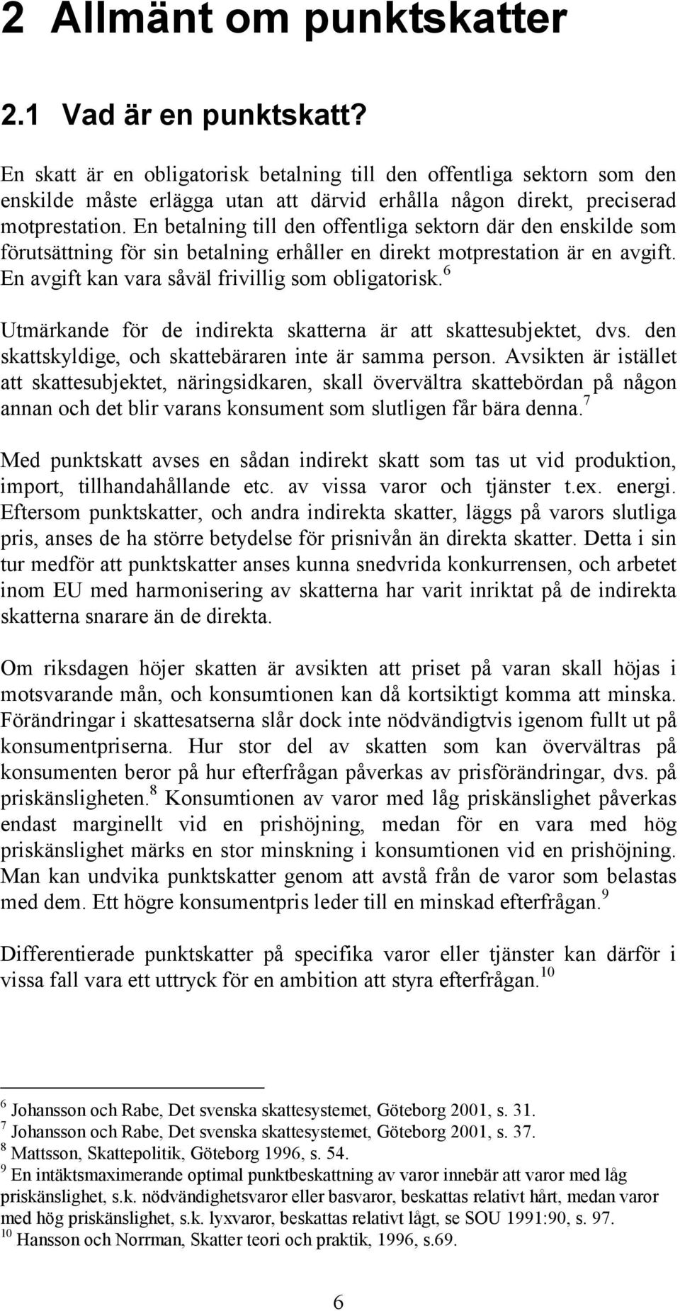 En betalning till den offentliga sektorn där den enskilde som förutsättning för sin betalning erhåller en direkt motprestation är en avgift. En avgift kan vara såväl frivillig som obligatorisk.