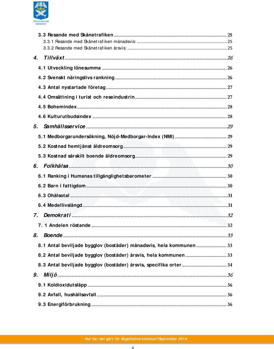 1 Medborgarundersökning, Nöjd-Medborgar-Index (NMI)... 29 5.2 Kostnad hemtjänst äldreomsorg... 29 5.3 Kostnad särskilt boende äldreomsorg... 29 6. Folkhälsa... 3 6.