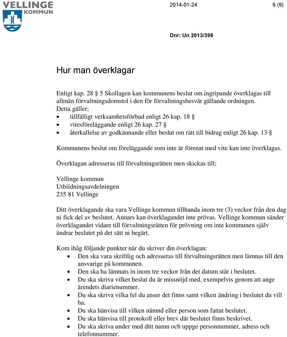 13 Kommunens beslut om föreläggande som inte är förenat med vite kan inte överklagas.