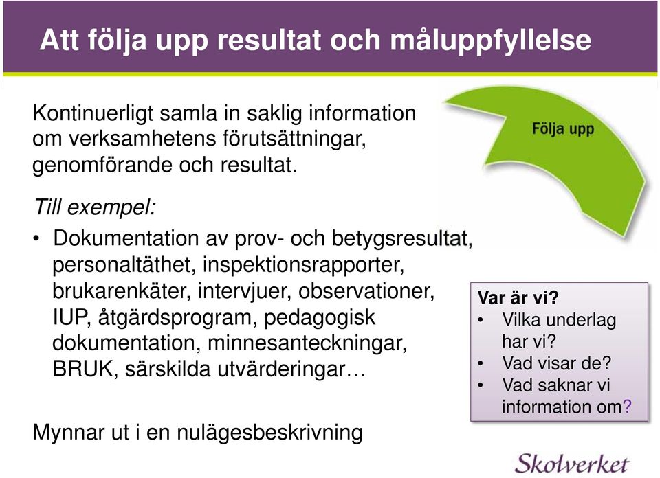Till exempel: Dokumentation av prov- och betygsresultat, personaltäthet, inspektionsrapporter, brukarenkäter, intervjuer,