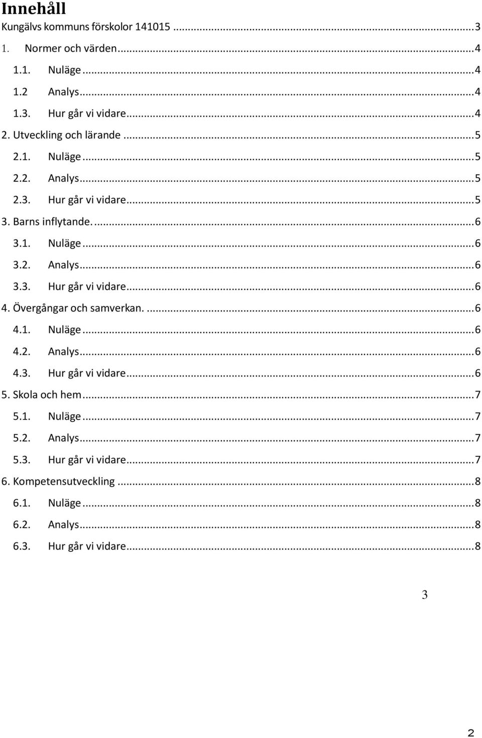 Övergångar och samverkan.... 6 4.1. Nuläge... 6 4.2. Analys... 6 4.3. Hur går vi vidare... 6 5. Skola och hem... 7 5.1. Nuläge... 7 5.2. Analys... 7 5.3. Hur går vi vidare... 7 6.