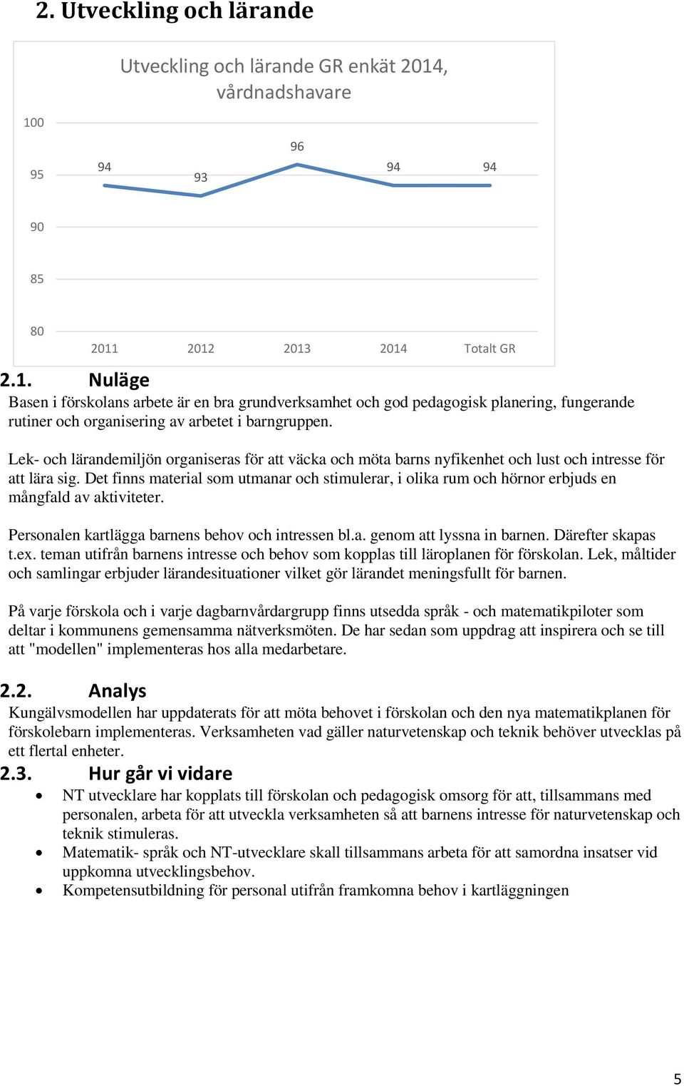 Lek- och lärandemiljön organiseras för att väcka och möta barns nyfikenhet och lust och intresse för att lära sig.