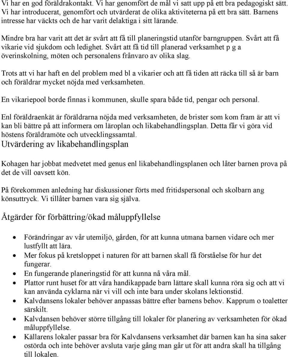 Svårt att få vikarie vid sjukdom och ledighet. Svårt att få tid till planerad verksamhet p g a överinskolning, möten och personalens frånvaro av olika slag.