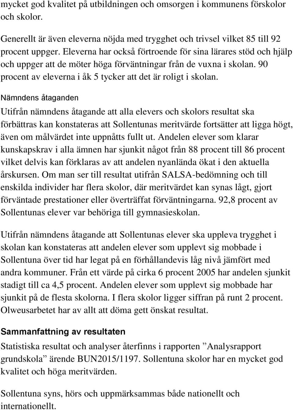 Nämndens åtaganden Utifrån nämndens åtagande att alla elevers och skolors resultat ska förbättras kan konstateras att Sollentunas meritvärde fortsätter att ligga högt, även om målvärdet inte uppnåtts