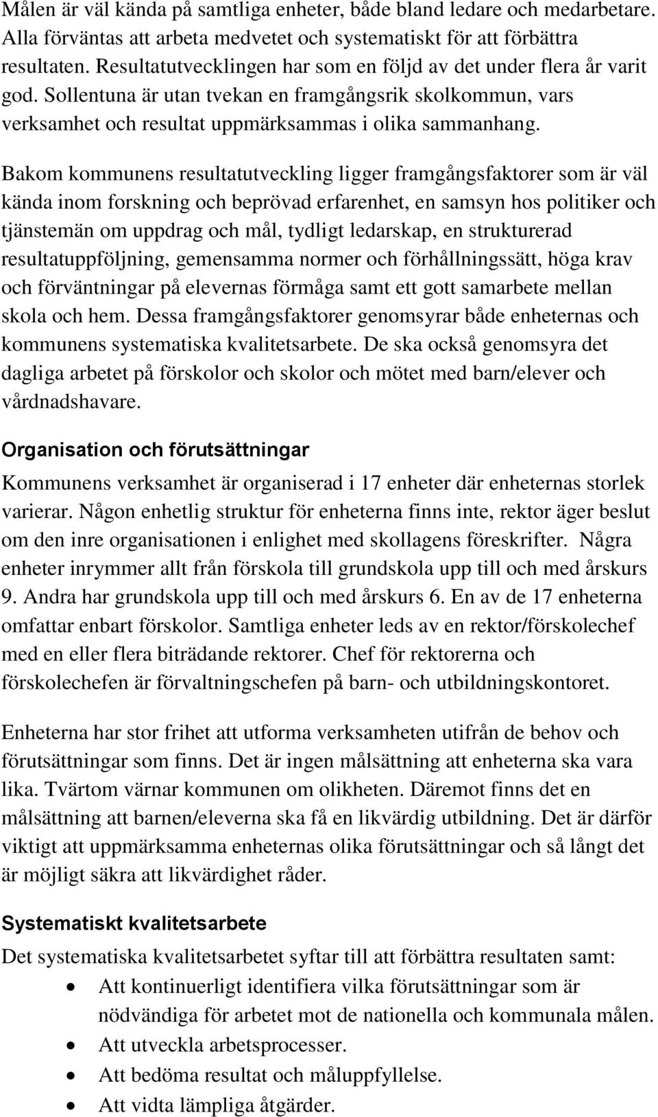 Bakom kommunens resultatutveckling ligger framgångsfaktorer som är väl kända inom forskning och beprövad erfarenhet, en samsyn hos politiker och tjänstemän om uppdrag och mål, tydligt ledarskap, en