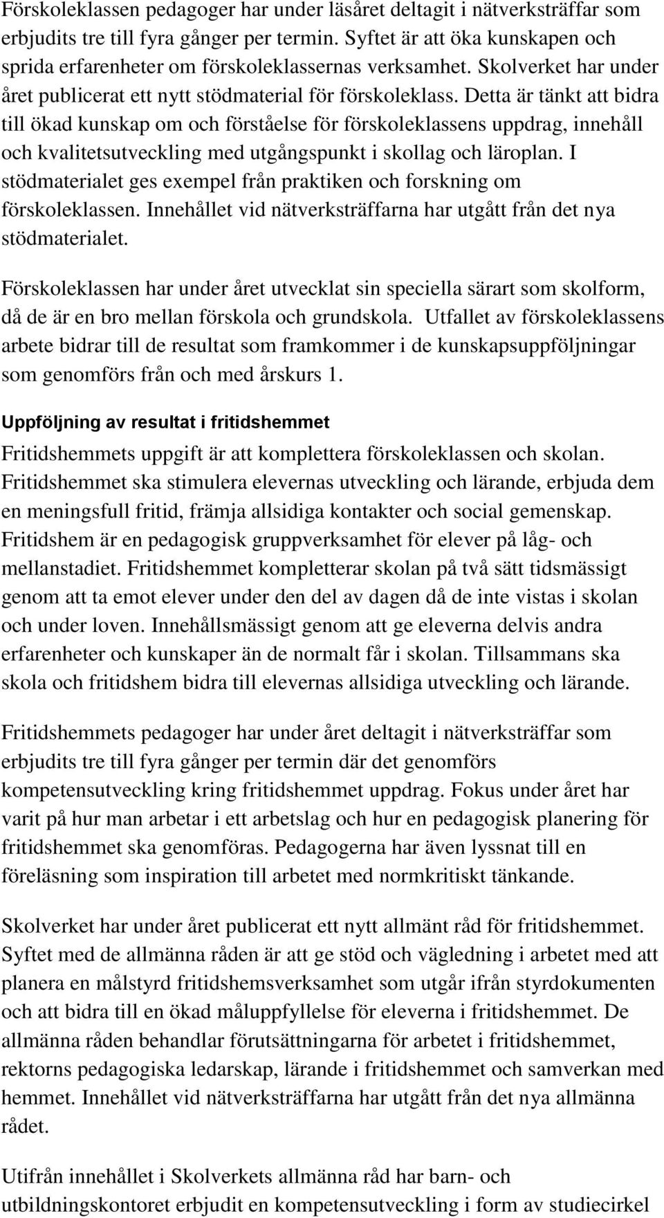 Detta är tänkt att bidra till ökad kunskap om och förståelse för förskoleklassens uppdrag, innehåll och kvalitetsutveckling med utgångspunkt i skollag och läroplan.