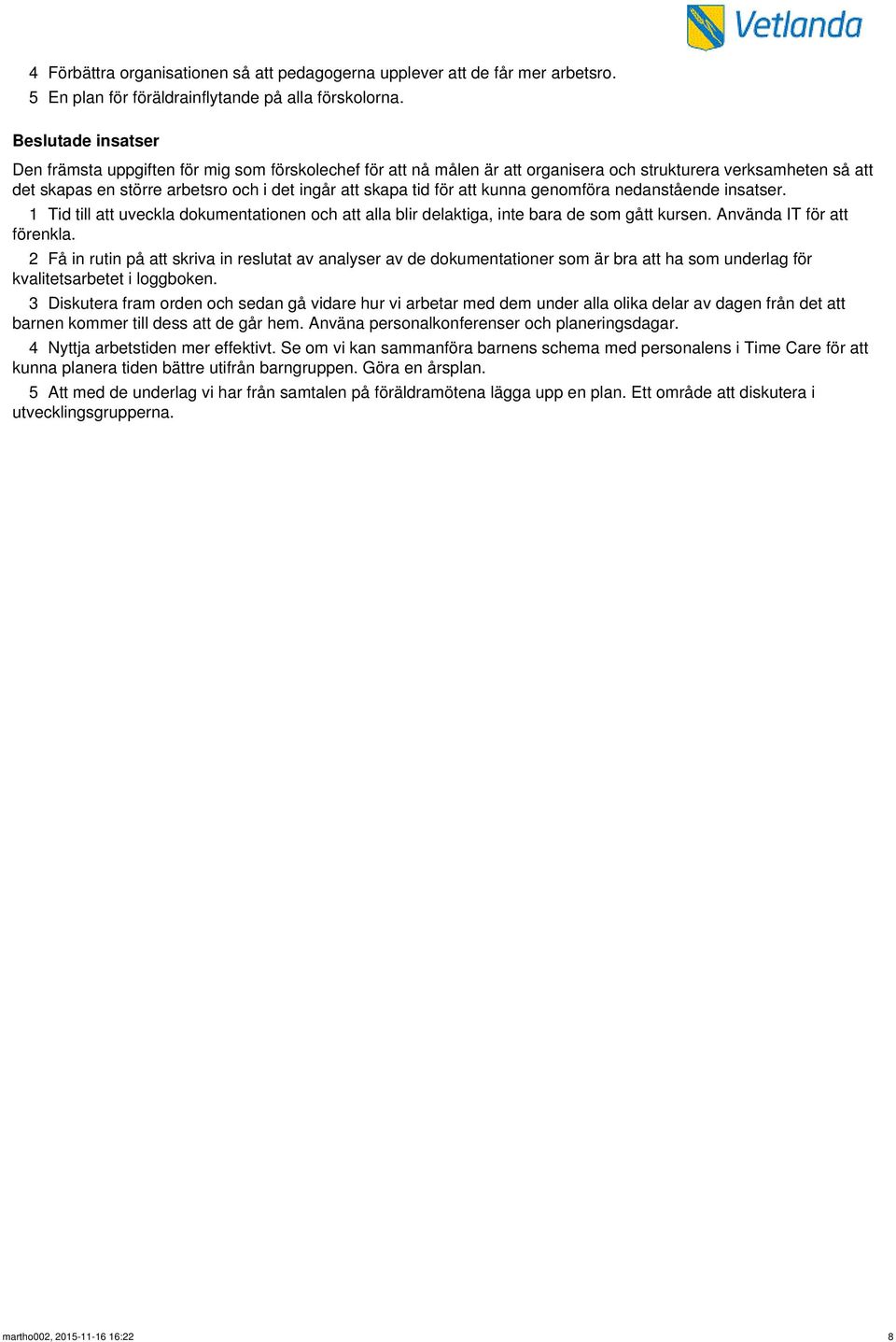 genomföra nedanstående insatser. 1 Tid till att uveckla dokumentationen och att alla blir delaktiga, inte bara de som gått kursen. Använda IT för att förenkla.