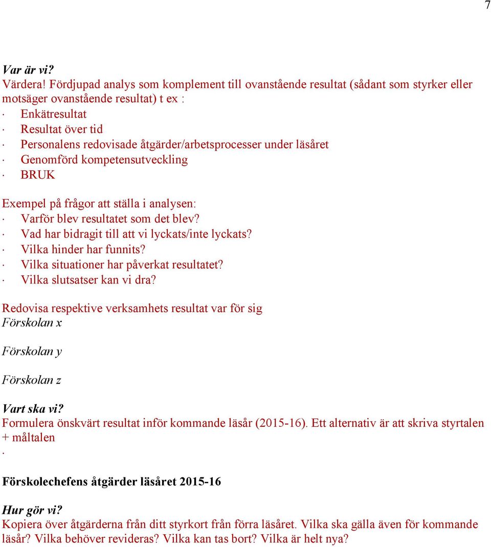 åtgärder/arbetsprocesser under läsåret Genomförd kompetensutveckling BRUK Exempel på frågor att ställa i analysen: Varför blev resultatet som det blev?