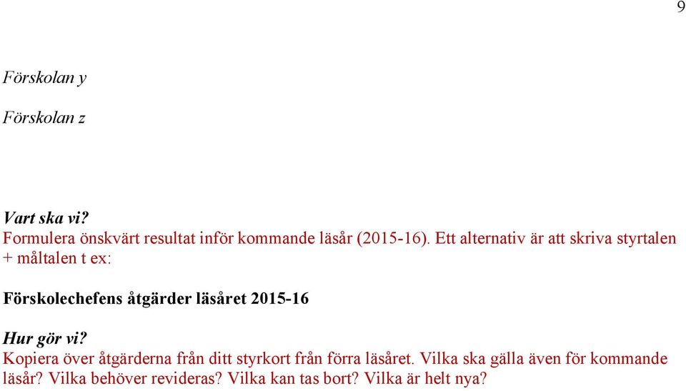 Ett alternativ är att skriva styrtalen + måltalen t ex: Förskolechefens åtgärder läsåret